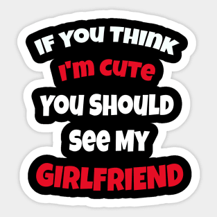 If You Think I'm Cute You Should See My Girlfriend Sticker